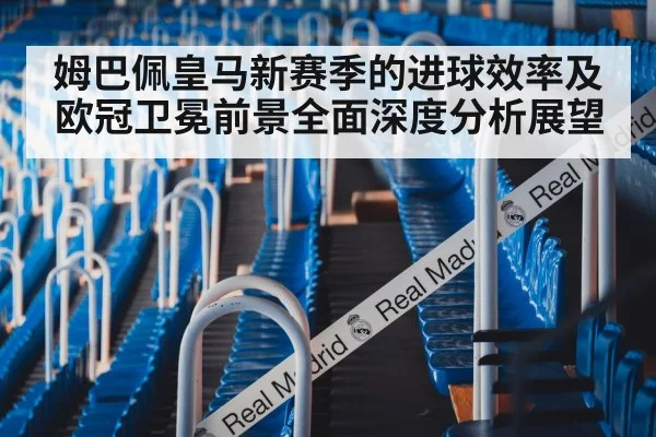 姆巴佩皇马新赛季的进球效率及欧冠卫冕前景全面深度分析展望